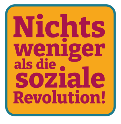 Nichts weniger als die soziale Revolution! 